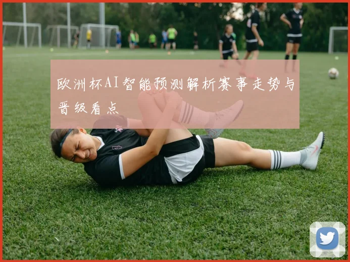 欧洲杯AI智能预测解析赛事走势与晋级看点