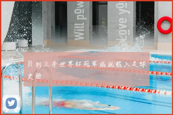 贝利三夺世界杯冠军成就载入足球史册